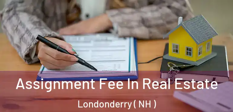  Assignment Fee In Real Estate Londonderry ( NH )