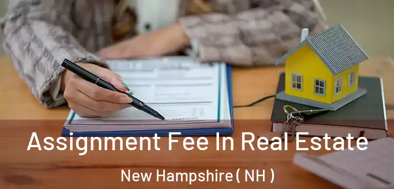  Assignment Fee In Real Estate New Hampshire ( NH )