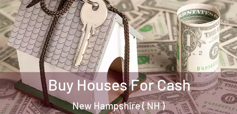 Buy Houses For Cash New Hampshire ( NH )