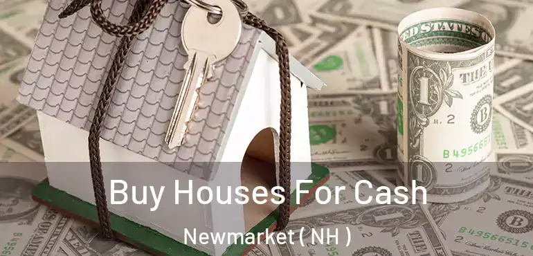  Buy Houses For Cash Newmarket ( NH )