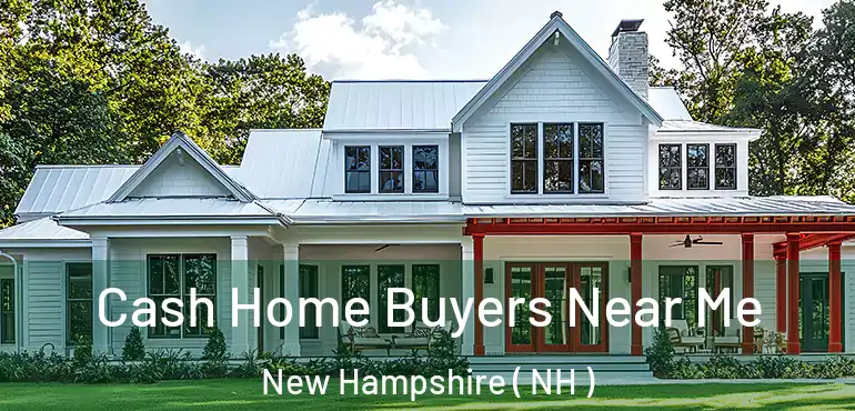  Cash Home Buyers Near Me New Hampshire ( NH )