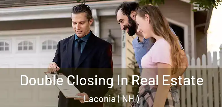 Double Closing In Real Estate Laconia ( NH )