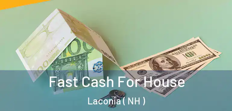 Fast Cash For House Laconia ( NH )