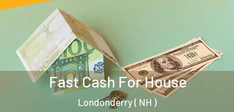 Fast Cash For House Londonderry ( NH )