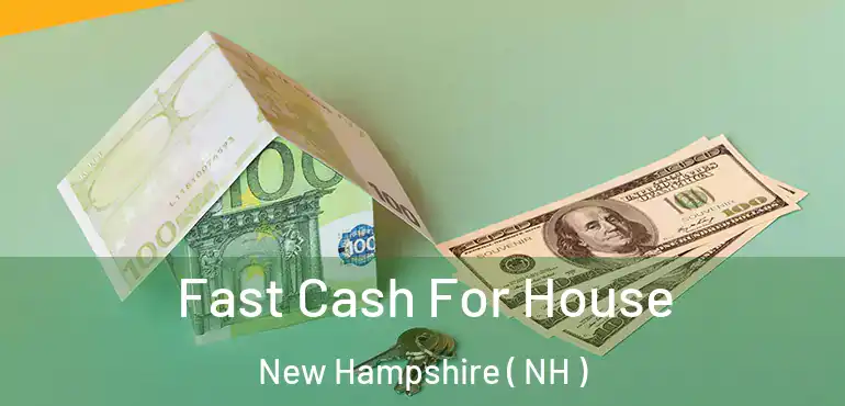  Fast Cash For House New Hampshire ( NH )