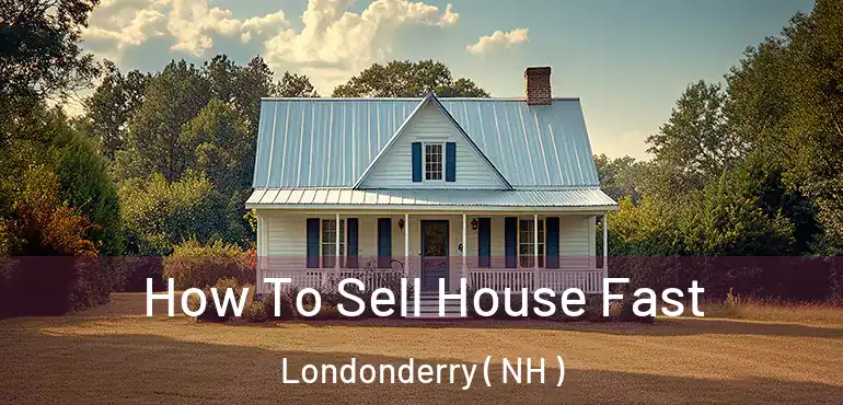 How To Sell House Fast Londonderry ( NH )