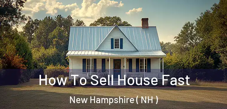  How To Sell House Fast New Hampshire ( NH )