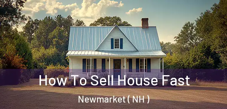 How To Sell House Fast Newmarket ( NH )