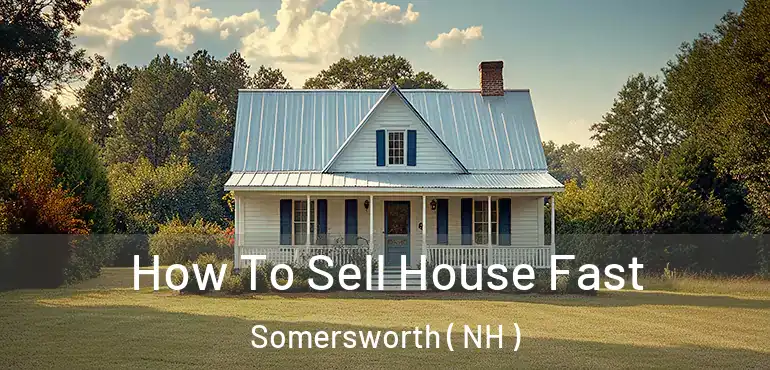 How To Sell House Fast Somersworth ( NH )