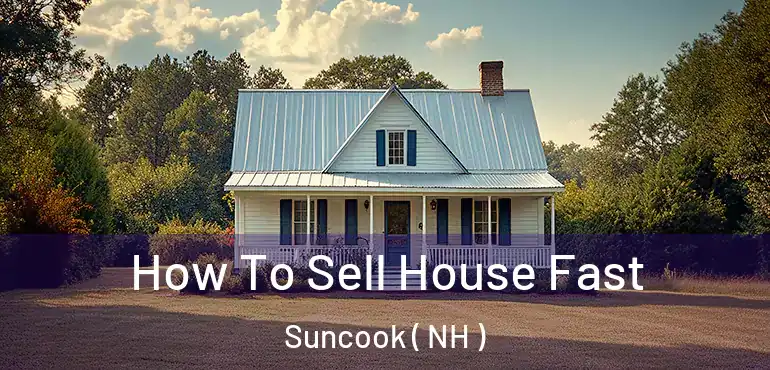 How To Sell House Fast Suncook ( NH )