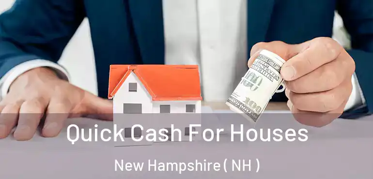  Quick Cash For Houses New Hampshire ( NH )