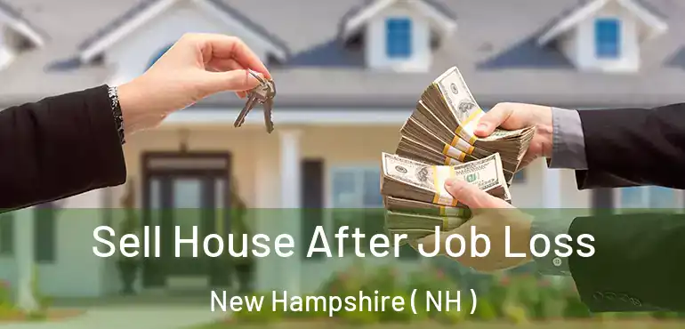  Sell House After Job Loss New Hampshire ( NH )