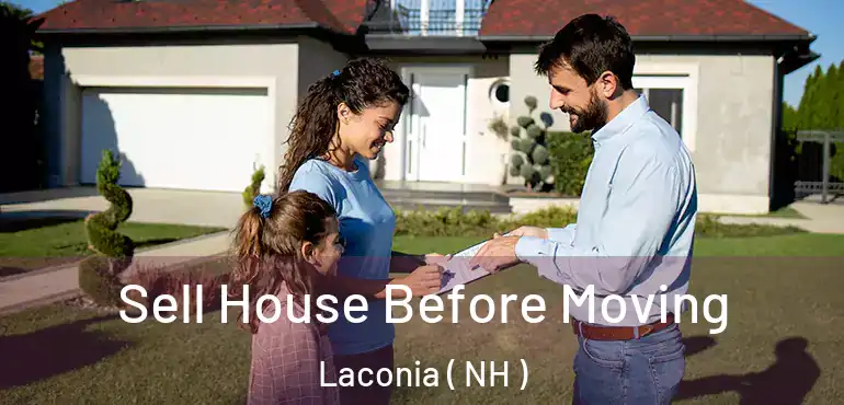 Sell House Before Moving Laconia ( NH )
