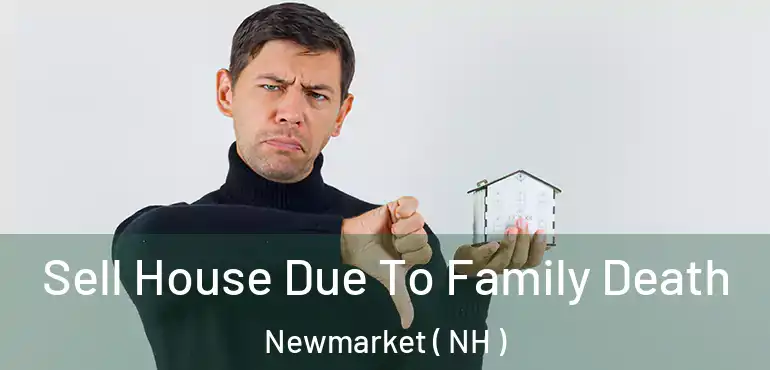 Sell House Due To Family Death Newmarket ( NH )