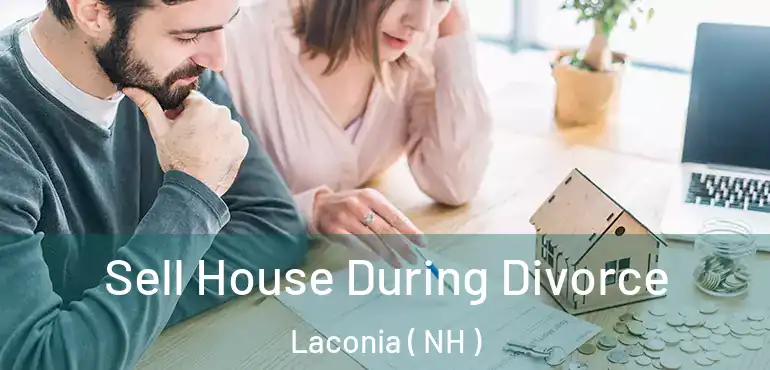  Sell House During Divorce Laconia ( NH )