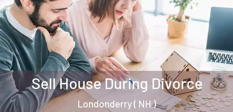Sell House During Divorce Londonderry ( NH )