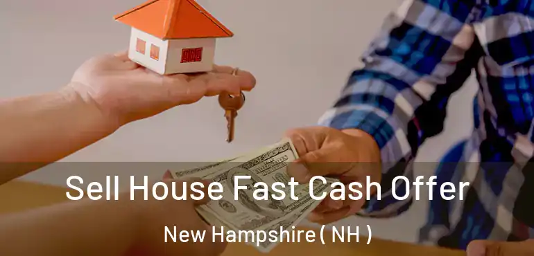  Sell House Fast Cash Offer New Hampshire ( NH )