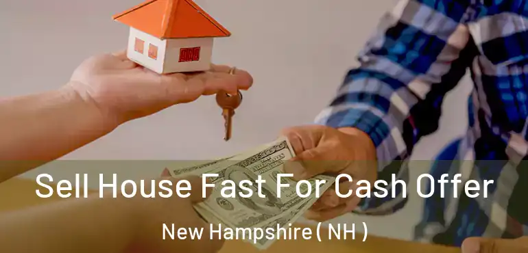  Sell House Fast For Cash Offer New Hampshire ( NH )