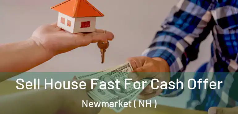 Sell House Fast For Cash Offer Newmarket ( NH )
