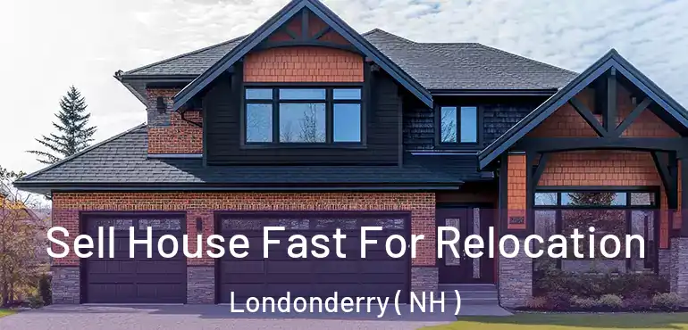  Sell House Fast For Relocation Londonderry ( NH )