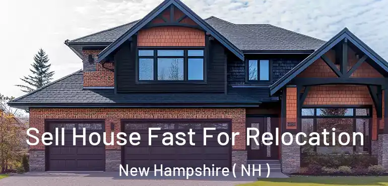  Sell House Fast For Relocation New Hampshire ( NH )