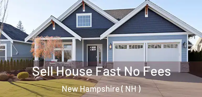  Sell House Fast No Fees New Hampshire ( NH )