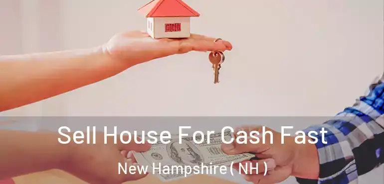  Sell House For Cash Fast New Hampshire ( NH )