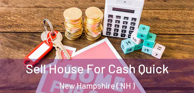  Sell House For Cash Quick New Hampshire ( NH )