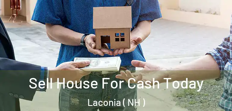  Sell House For Cash Today Laconia ( NH )