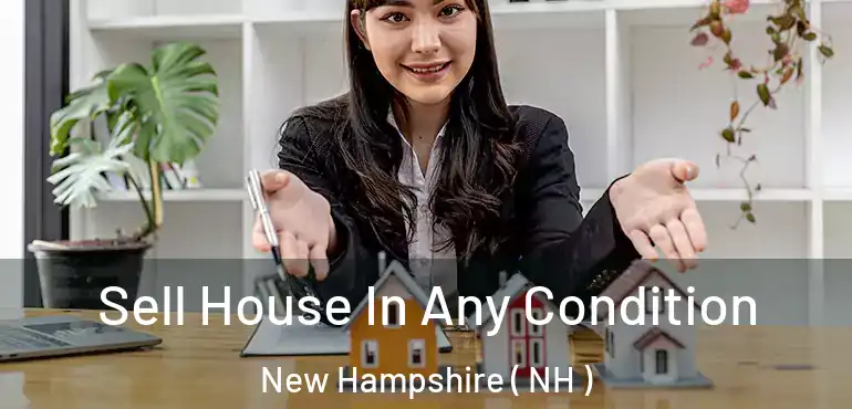  Sell House In Any Condition New Hampshire ( NH )
