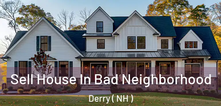  Sell House In Bad Neighborhood Derry ( NH )