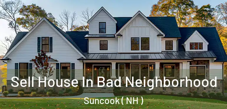 Sell House In Bad Neighborhood Suncook ( NH )