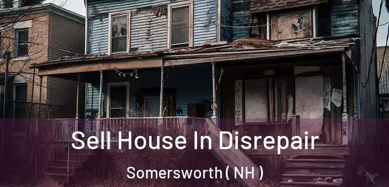 Sell House In Disrepair Somersworth ( NH )
