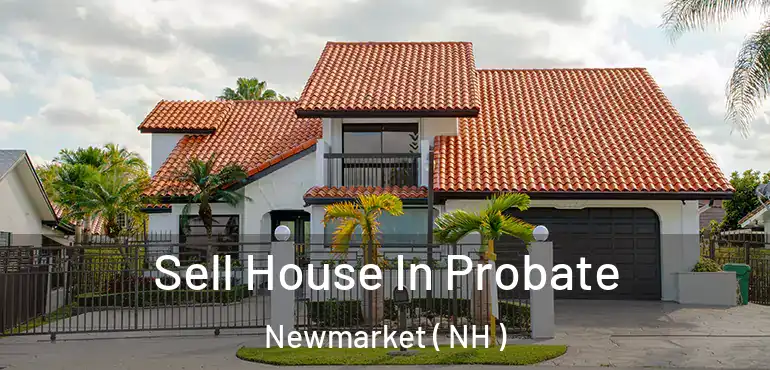  Sell House In Probate Newmarket ( NH )
