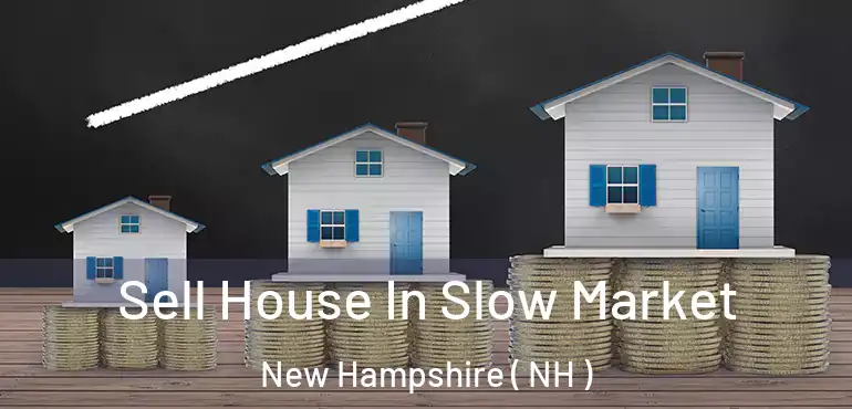 Sell House In Slow Market New Hampshire ( NH )