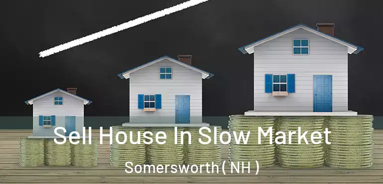 Sell House In Slow Market Somersworth ( NH )