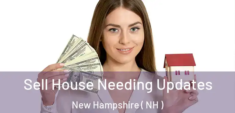  Sell House Needing Updates New Hampshire ( NH )