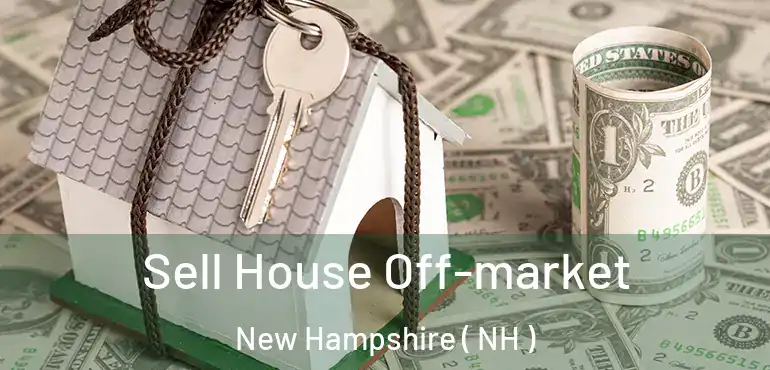  Sell House Off-market New Hampshire ( NH )
