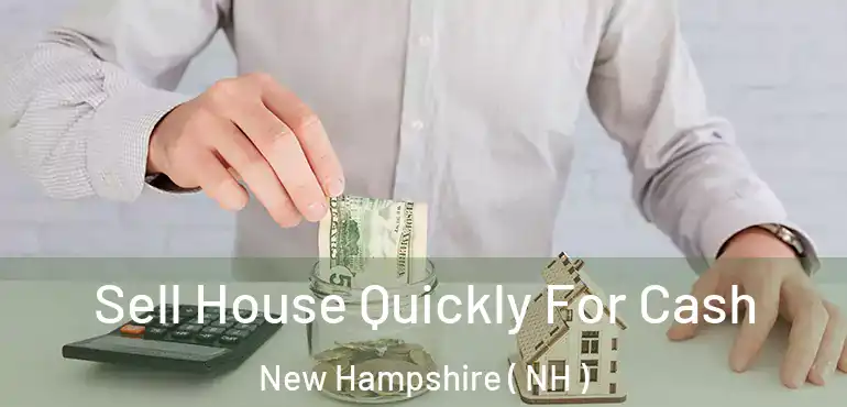  Sell House Quickly For Cash New Hampshire ( NH )
