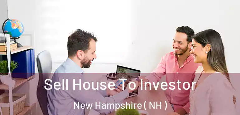  Sell House To Investor New Hampshire ( NH )