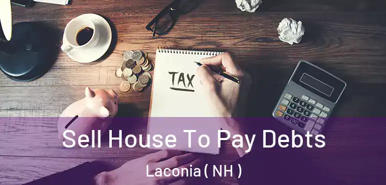 Sell House To Pay Debts Laconia ( NH )