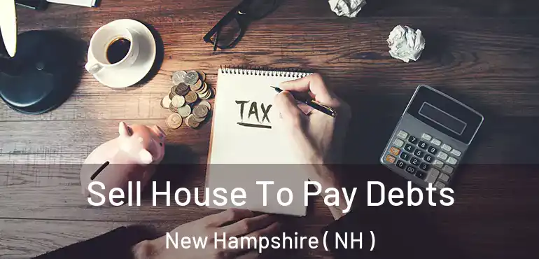  Sell House To Pay Debts New Hampshire ( NH )