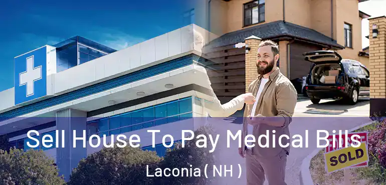  Sell House To Pay Medical Bills Laconia ( NH )