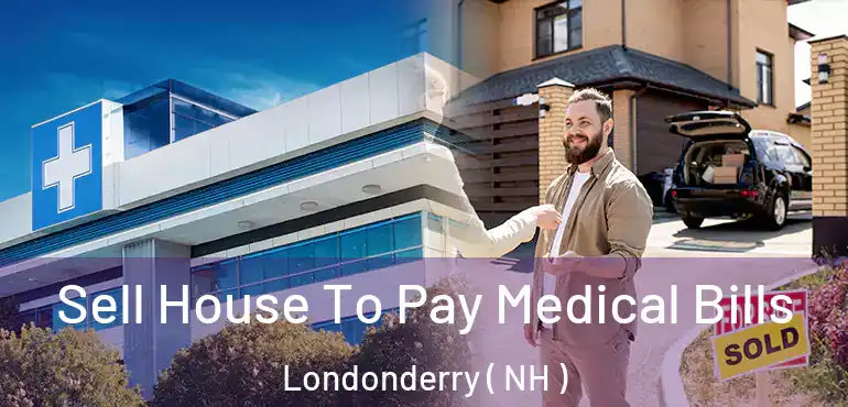  Sell House To Pay Medical Bills Londonderry ( NH )