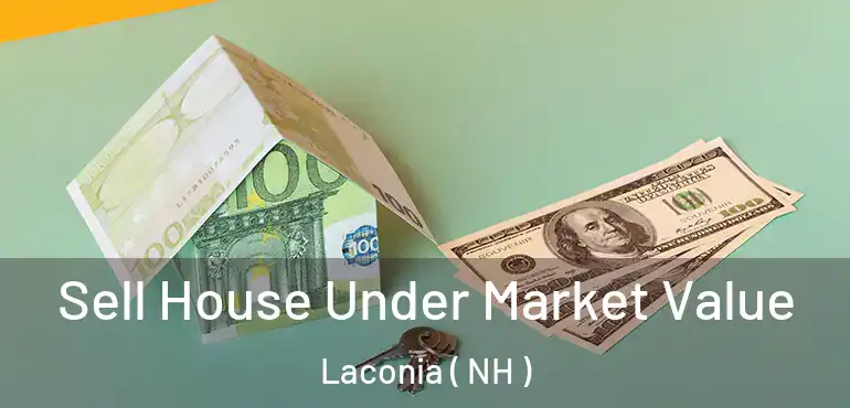 Sell House Under Market Value Laconia ( NH )
