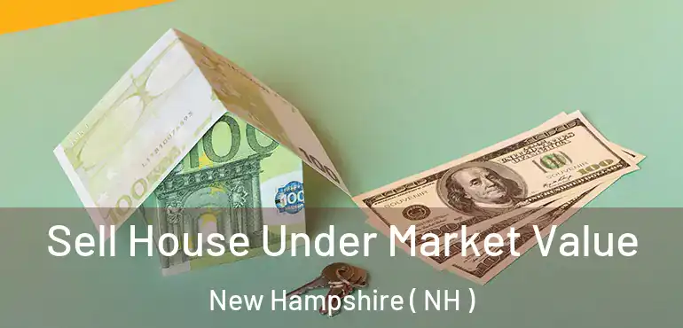  Sell House Under Market Value New Hampshire ( NH )