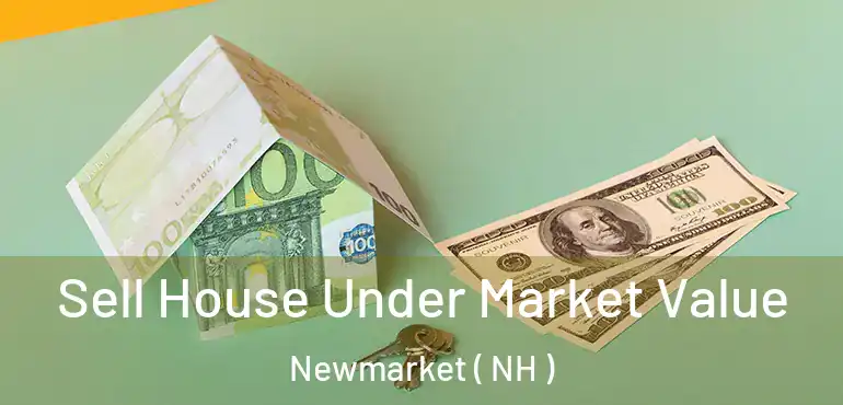 Sell House Under Market Value Newmarket ( NH )