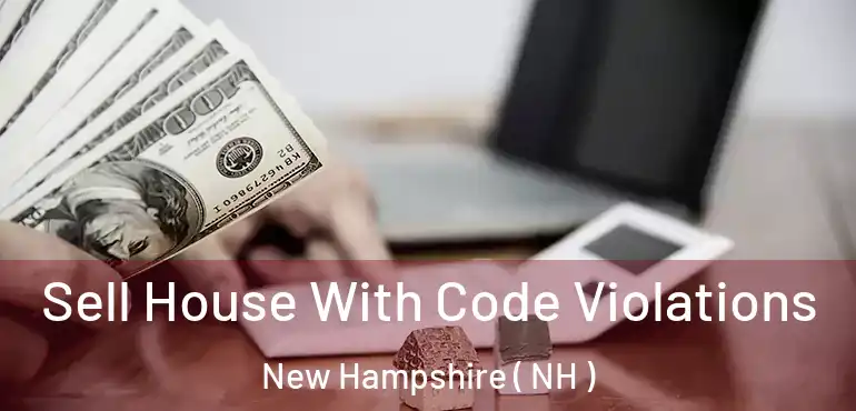  Sell House With Code Violations New Hampshire ( NH )