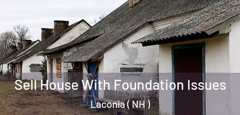 Sell House With Foundation Issues Laconia ( NH )