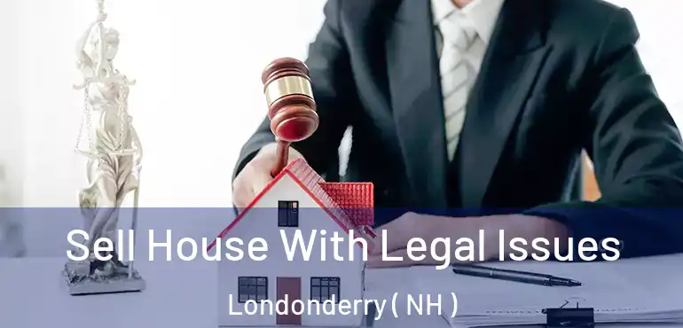  Sell House With Legal Issues Londonderry ( NH )